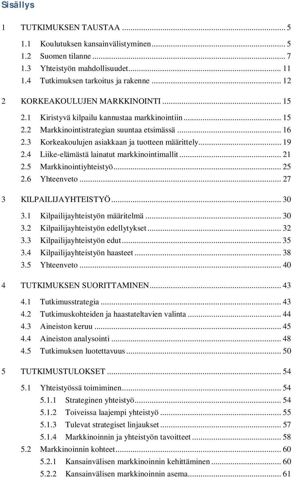 .. 19 2.4 Liike-elämästä lainatut markkinointimallit... 21 2.5 Markkinointiyhteistyö... 25 2.6 Yhteenveto... 27 3 KILPAILIJAYHTEISTYÖ... 30 3.1 Kilpailijayhteistyön määritelmä... 30 3.2 Kilpailijayhteistyön edellytykset.