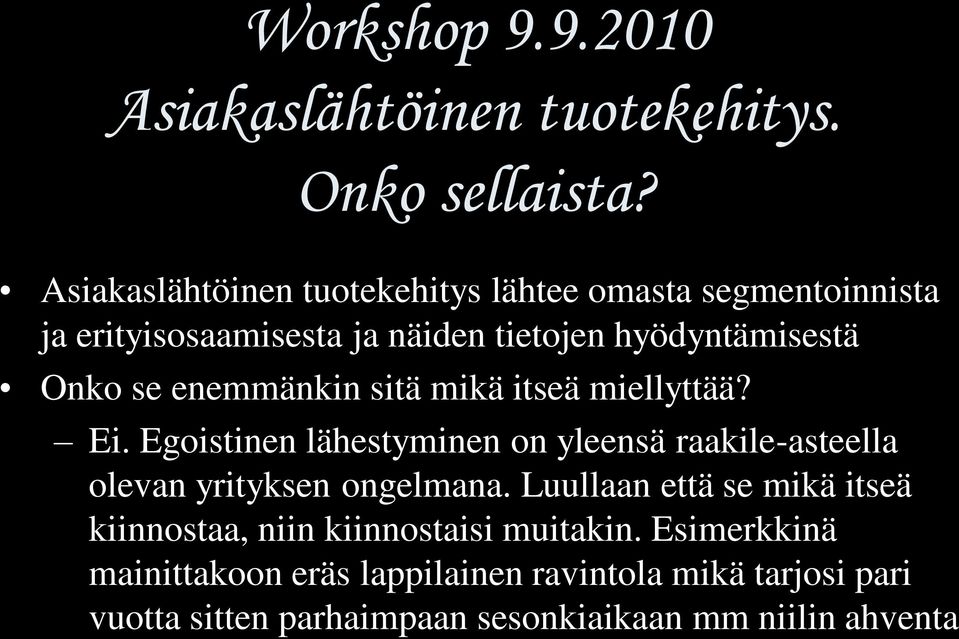 enemmänkin sitä mikä itseä miellyttää? Ei. Egoistinen lähestyminen on yleensä raakile-asteella olevan yrityksen ongelmana.