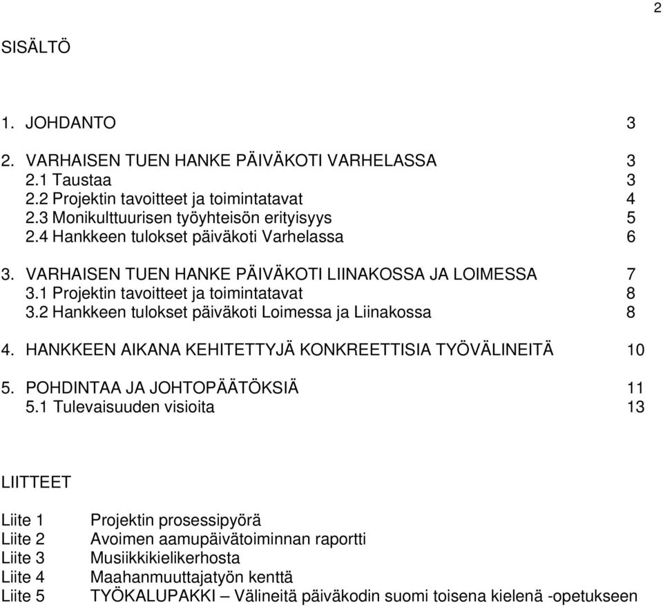 2 Hankkeen tulokset päiväkoti Loimessa ja Liinakossa 8 4. HANKKEEN AIKANA KEHITETTYJÄ KONKREETTISIA TYÖVÄLINEITÄ 10 5. POHDINTAA JA JOHTOPÄÄTÖKSIÄ 11 5.