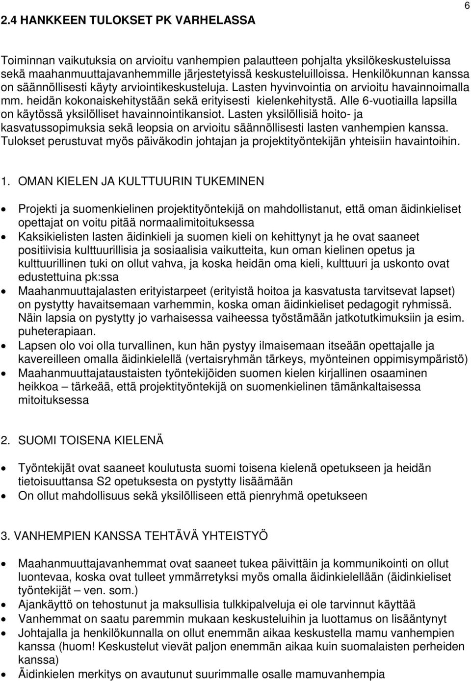 Alle 6-vuotiailla lapsilla on käytössä yksilölliset havainnointikansiot. Lasten yksilöllisiä hoito- ja kasvatussopimuksia sekä leopsia on arvioitu säännöllisesti lasten vanhempien kanssa.