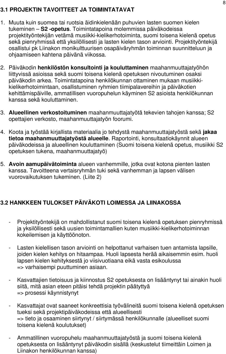 Projektityöntekijä osallistui pk Liinakon monikulttuurisen osapäiväryhmän toiminnan suunnitteluun ja ohjaamiseen kahtena päivänä viikossa. 2.