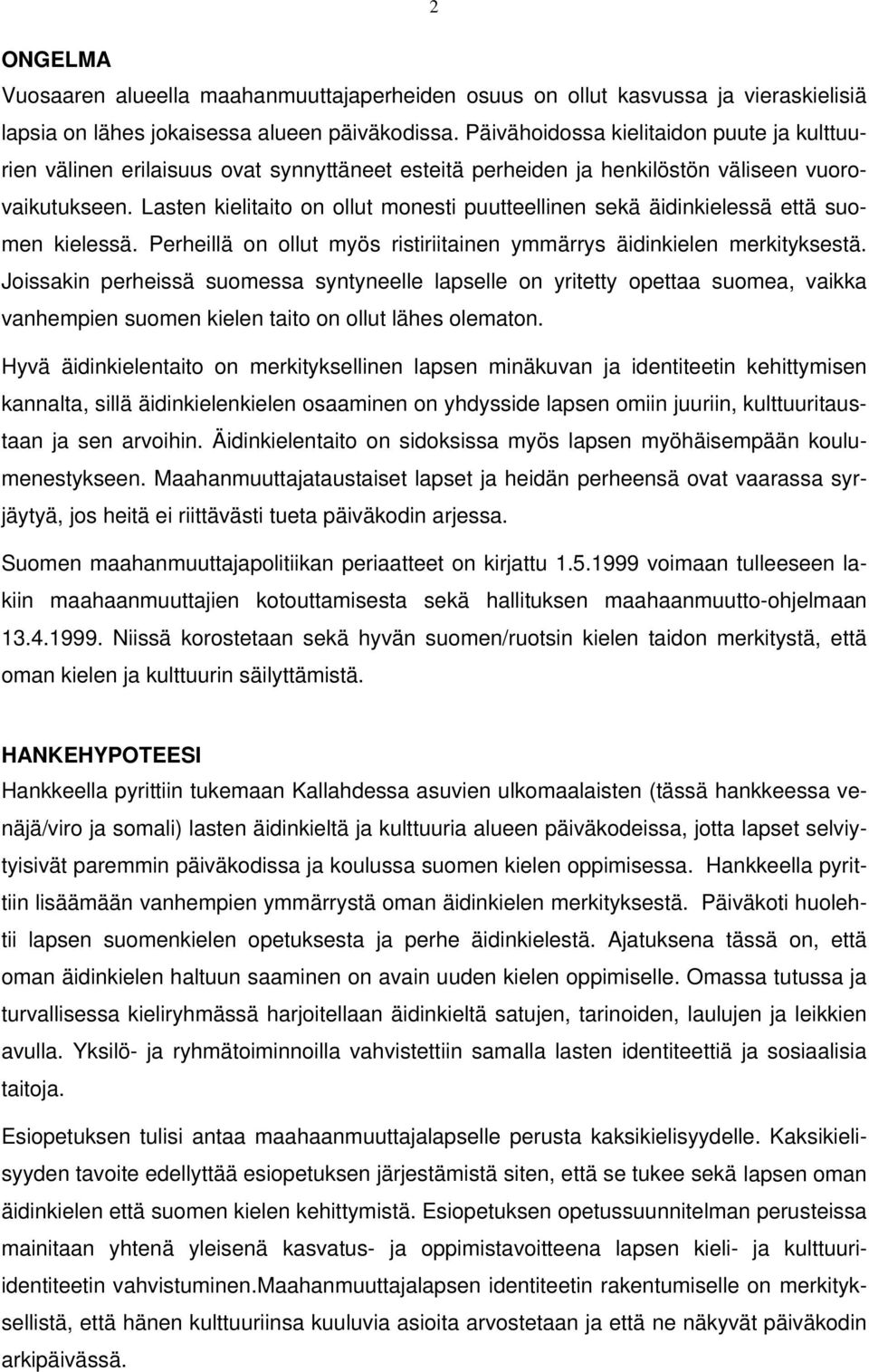 Lasten kielitaito on ollut monesti puutteellinen sekä äidinkielessä että suomen kielessä. Perheillä on ollut myös ristiriitainen ymmärrys äidinkielen merkityksestä.