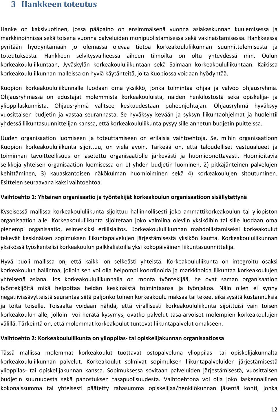 Hankkeen selvitysvaiheessa aiheen tiimoilta on oltu yhteydessä mm. Oulun korkeakoululiikuntaan, Jyväskylän korkeakoululiikuntaan sekä Saimaan korkeakoululiikuntaan.