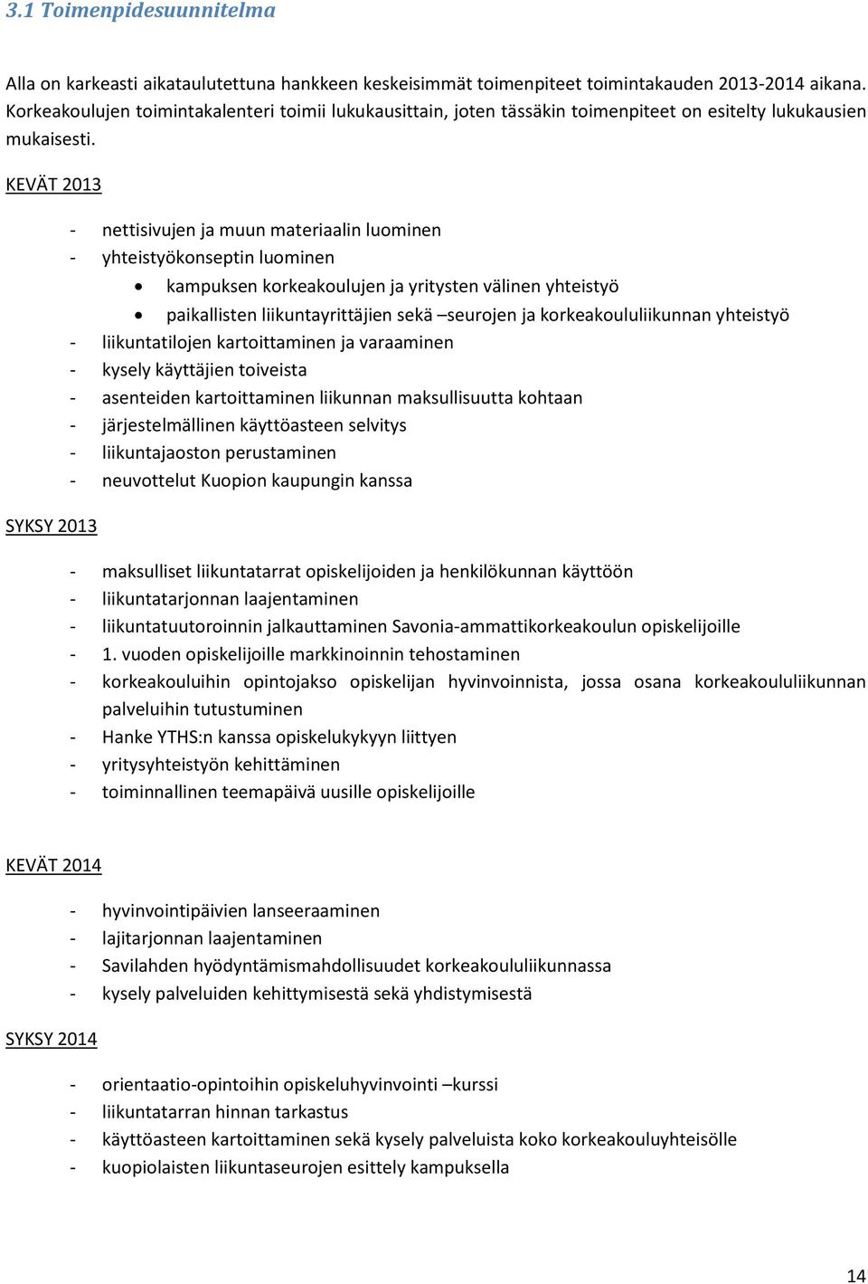 KEVÄT 2013 SYKSY 2013 - nettisivujen ja muun materiaalin luominen - yhteistyökonseptin luominen kampuksen korkeakoulujen ja yritysten välinen yhteistyö paikallisten liikuntayrittäjien sekä seurojen