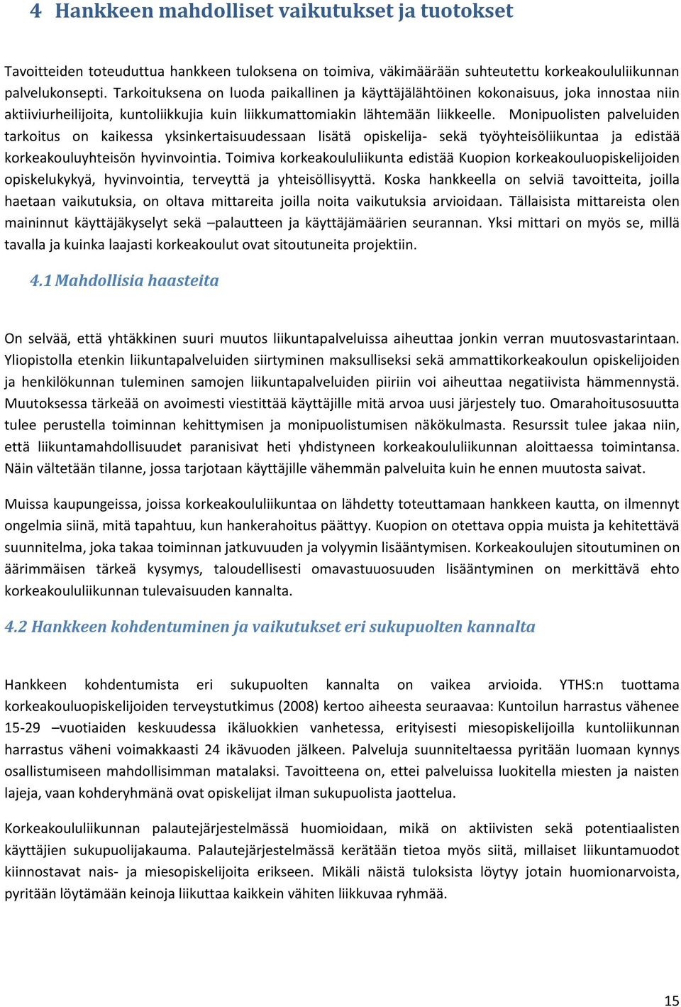 Monipuolisten palveluiden tarkoitus on kaikessa yksinkertaisuudessaan lisätä opiskelija- sekä työyhteisöliikuntaa ja edistää korkeakouluyhteisön hyvinvointia.