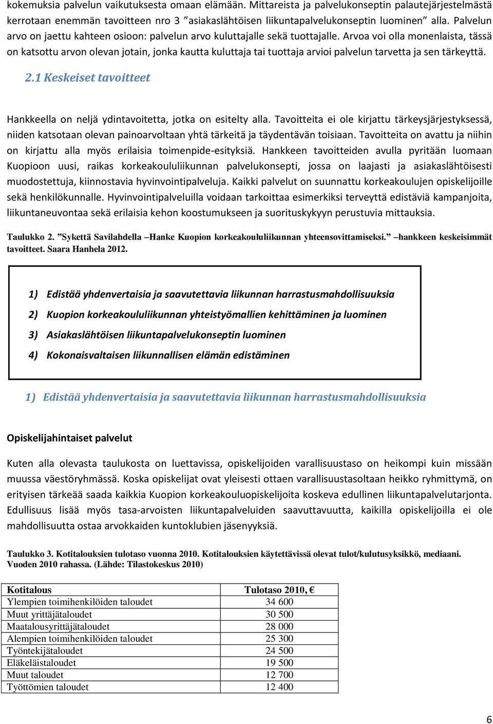 Arvoa voi olla monenlaista, tässä on katsottu arvon olevan jotain, jonka kautta kuluttaja tai tuottaja arvioi palvelun tarvetta ja sen tärkeyttä. 2.