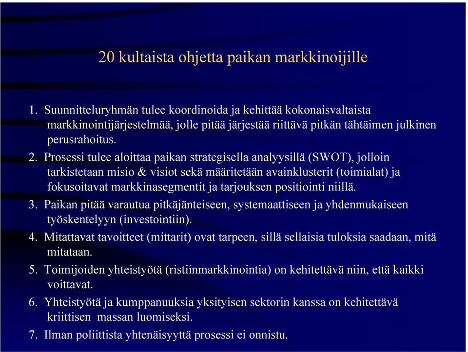 Prosessi tulee aloittaa paikan strategisella analyysillä (SWOT), jolloin tarkistetaan misio & visiot sekä määritetään avainklusterit (toimialat) ja fokusoitavat markkinasegmentit ja tarjouksen