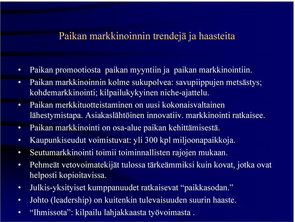 Asiakaslähtöinen innovatiiv. markkinointi ratkaisee. Paikan markkinointi on osa-alue paikan kehittämisestä. Kaupunkiseudut voimistuvat: yli 300 kpl miljoonapaikkoja.