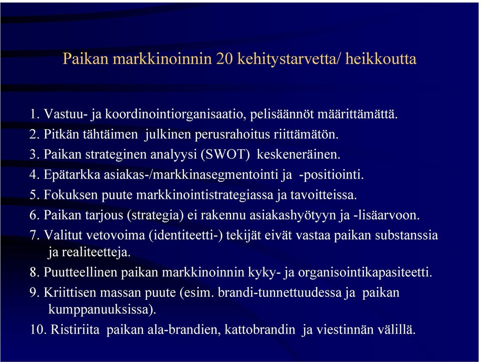 Paikan tarjous (strategia) ei rakennu asiakashyötyyn ja -lisäarvoon. 7. Valitut vetovoima (identiteetti-) tekijät eivät vastaa paikan substanssia ja realiteetteja. 8.