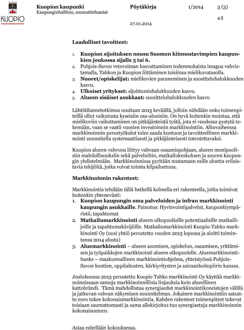 Nuoret/opiskelijat: mielikuvien paraneminen ja suositteluhalukkuuden kasvu. 4. Ulkoiset yritykset: sijoittumishalukkuuden kasvu. 5.