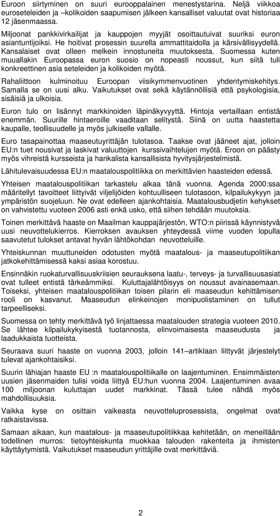 Kansalaiset ovat olleen melkein innostuneita muutoksesta. Suomessa kuten muuallakin Euroopassa euron suosio on nopeasti noussut, kun siitä tuli konkreettinen asia seteleiden ja kolikoiden myötä.