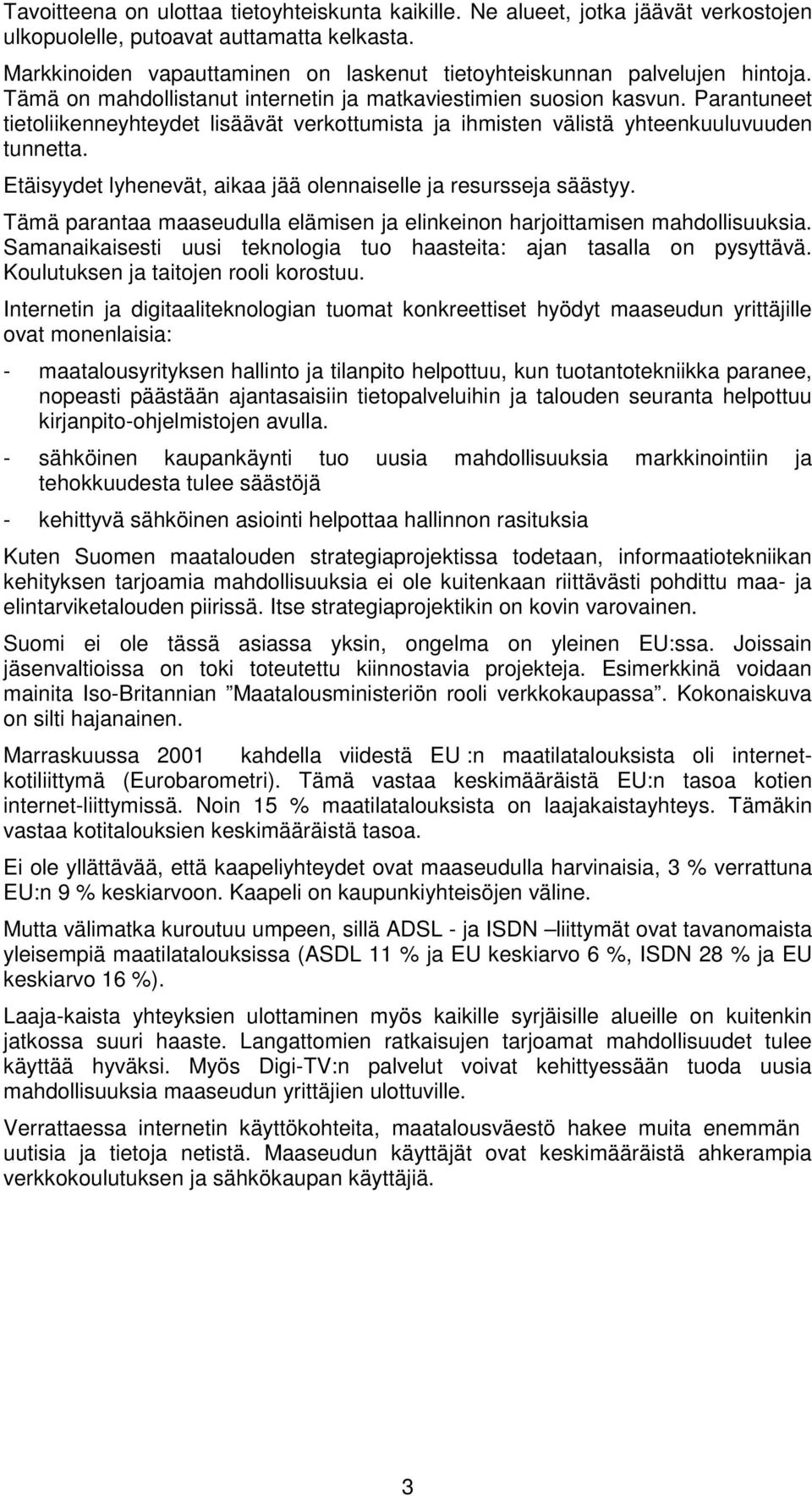 Parantuneet tietoliikenneyhteydet lisäävät verkottumista ja ihmisten välistä yhteenkuuluvuuden tunnetta. Etäisyydet lyhenevät, aikaa jää olennaiselle ja resursseja säästyy.