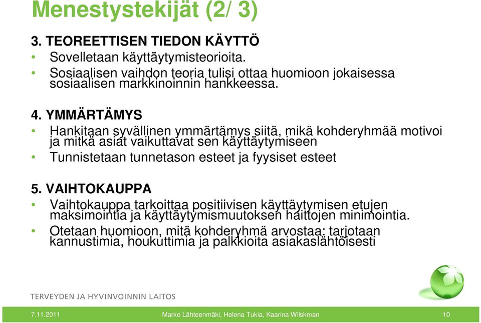 YMMÄRTÄMYS Hankitaan syvällinen ymmärtämys siitä, mikä kohderyhmää motivoi ja mitkä asiat vaikuttavat sen käyttäytymiseen Tunnistetaan tunnetason esteet ja fyysiset