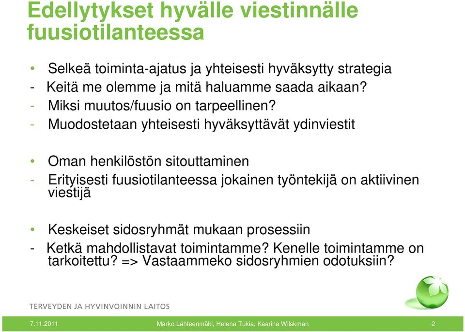 - Muodostetaan yhteisesti hyväksyttävät ydinviestit Oman henkilöstön sitouttaminen - Erityisesti fuusiotilanteessa jokainen työntekijä on