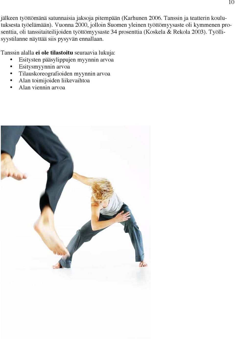 prosenttia (Koskela & Rekola 2003). Työllisyystilanne näyttää siis pysyvän ennallaan.
