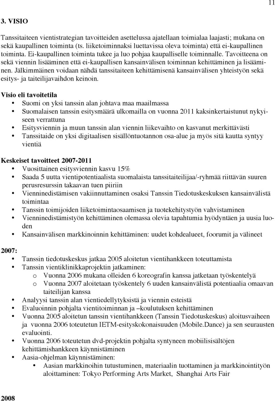 Tavoitteena on sekä viennin lisääminen että ei-kaupallisen kansainvälisen toiminnan kehittäminen ja lisääminen.