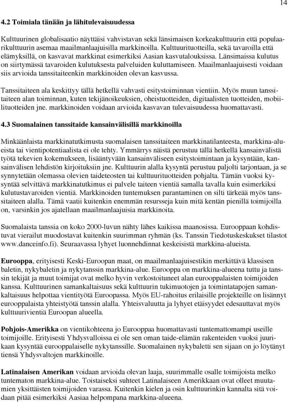 Maailmanlaajuisesti voidaan siis arvioida tanssitaiteenkin markkinoiden olevan kasvussa. Tanssitaiteen ala keskittyy tällä hetkellä vahvasti esitystoiminnan vientiin.