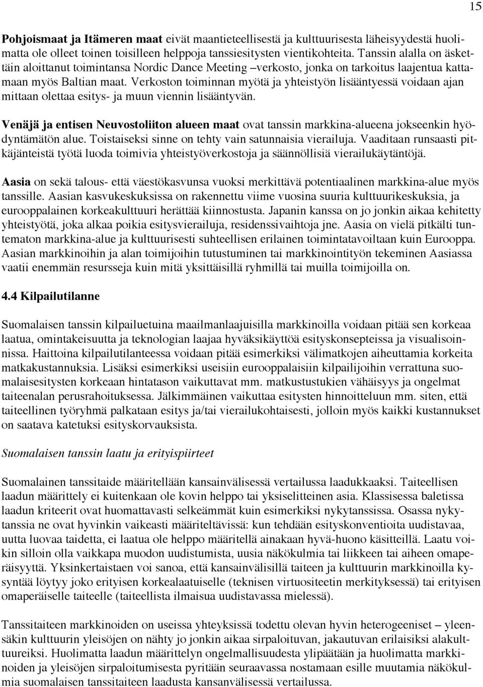 Verkoston toiminnan myötä ja yhteistyön lisääntyessä voidaan ajan mittaan olettaa esitys- ja muun viennin lisääntyvän.