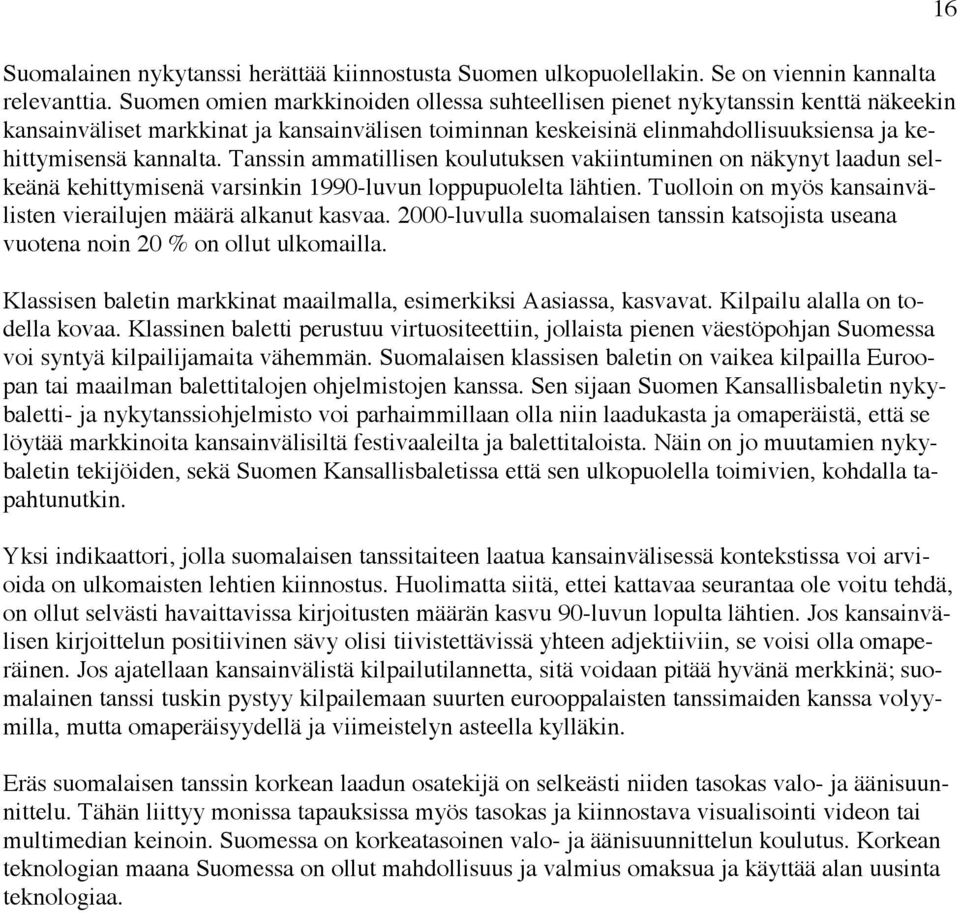 Tanssin ammatillisen koulutuksen vakiintuminen on näkynyt laadun selkeänä kehittymisenä varsinkin 1990-luvun loppupuolelta lähtien. Tuolloin on myös kansainvälisten vierailujen määrä alkanut kasvaa.