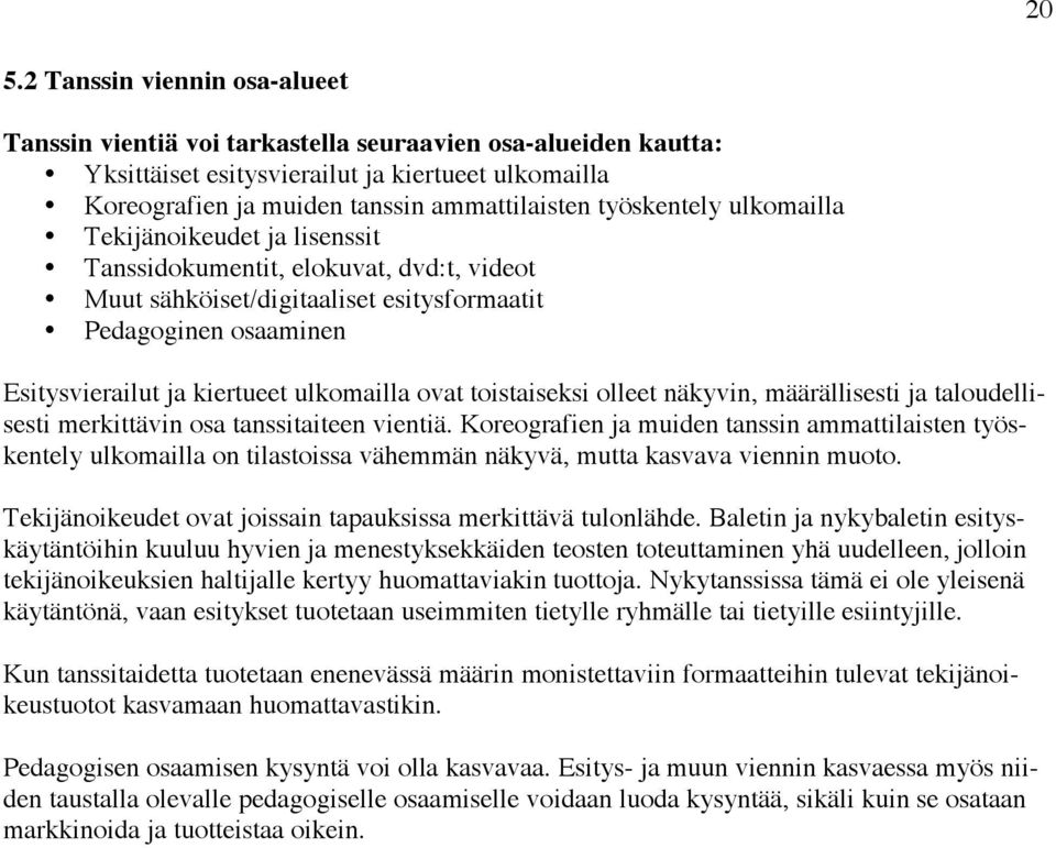 ovat toistaiseksi olleet näkyvin, määrällisesti ja taloudellisesti merkittävin osa tanssitaiteen vientiä.