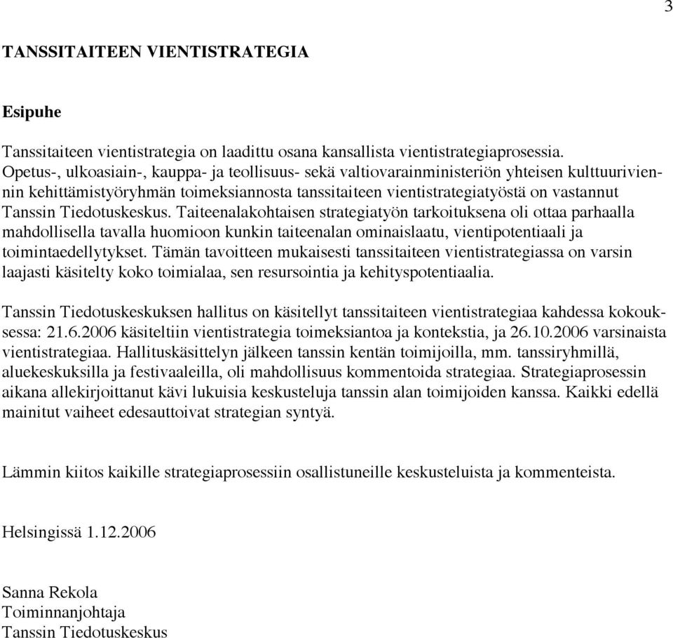 Tiedotuskeskus. Taiteenalakohtaisen strategiatyön tarkoituksena oli ottaa parhaalla mahdollisella tavalla huomioon kunkin taiteenalan ominaislaatu, vientipotentiaali ja toimintaedellytykset.