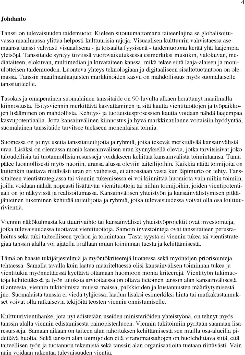 Tanssitaide syntyy tiiviissä vuorovaikutuksessa esimerkiksi musiikin, valokuvan, mediataiteen, elokuvan, multimedian ja kuvataiteen kanssa, mikä tekee siitä laaja-alaisen ja moniulotteisen