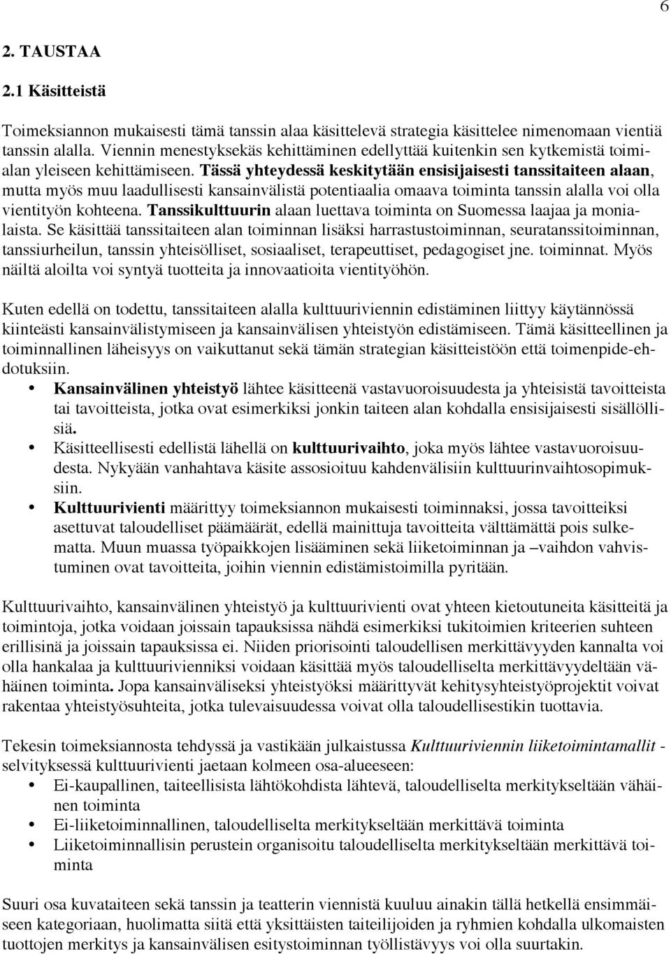 Tässä yhteydessä keskitytään ensisijaisesti tanssitaiteen alaan, mutta myös muu laadullisesti kansainvälistä potentiaalia omaava toiminta tanssin alalla voi olla vientityön kohteena.