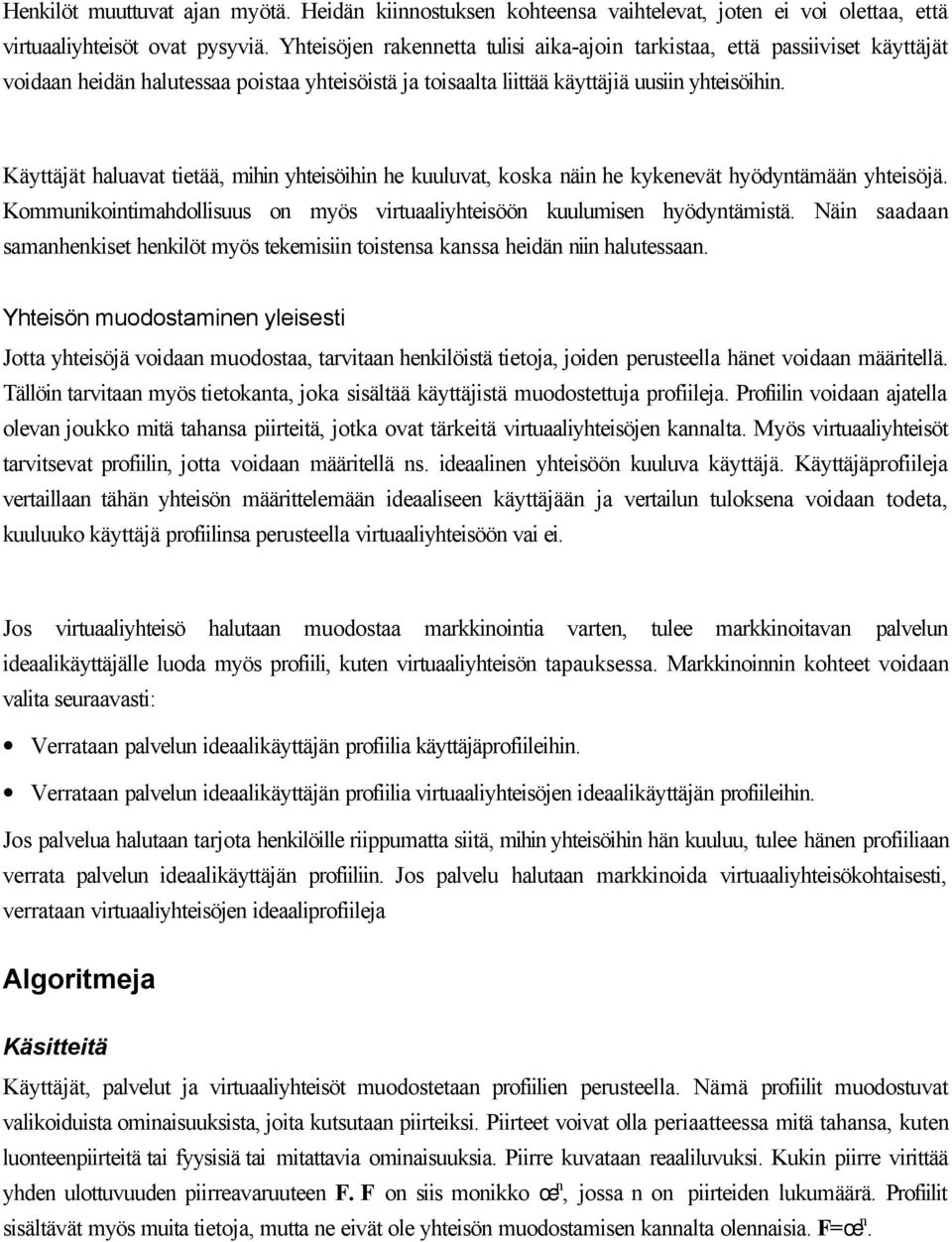 Käyttäjät haluavat tietää, mihin yhteisöihin he kuuluvat, koska näin he kykenevät hyödyntämään yhteisöjä. Kommunikointimahdollisuus on myös virtuaaliyhteisöön kuulumisen hyödyntämistä.