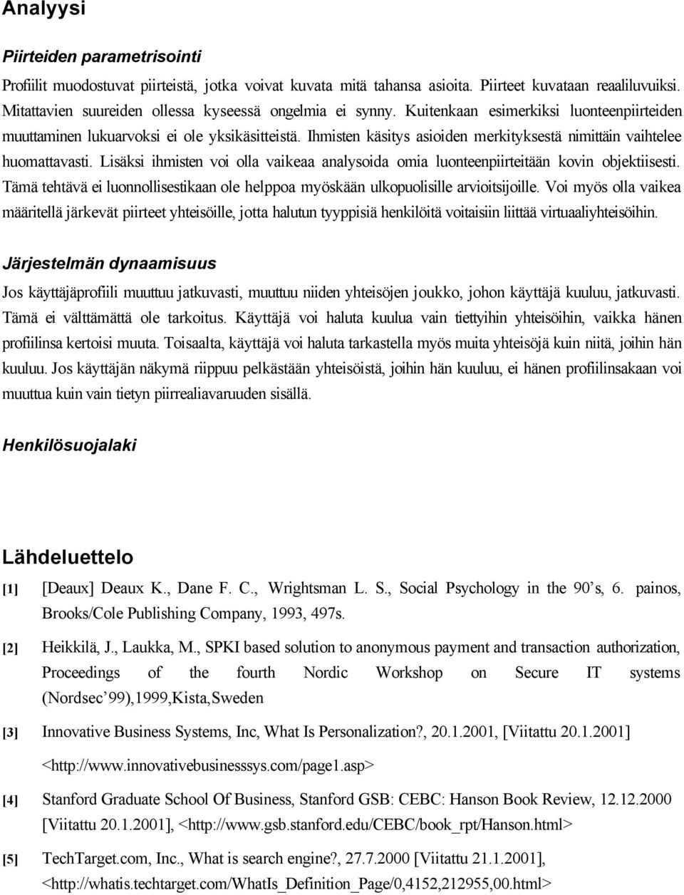 Ihmisten käsitys asioiden merkityksestä nimittäin vaihtelee huomattavasti. Lisäksi ihmisten voi olla vaikeaa analysoida omia luonteenpiirteitään kovin objektiisesti.