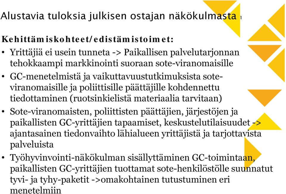 Sote-viranomaisten, poliittisten päättäjien, järjestöjen ja paikallisten GC-yrittäjien tapaamiset, keskustelutilaisuudet -> ajantasainen tiedonvaihto lähialueen yrittäjistä ja