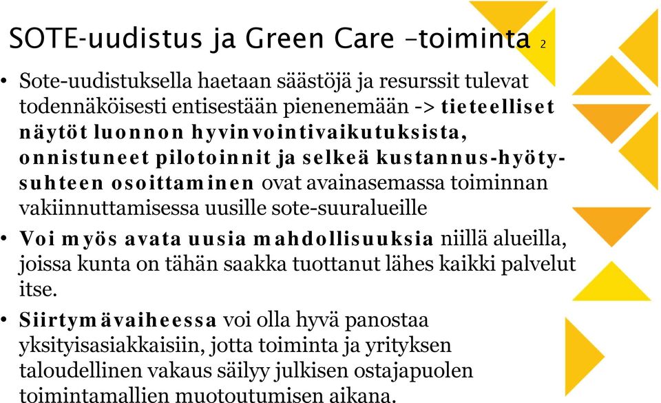 uusille sote-suuralueille Voi myös avata uusia mahdollisuuksia niillä alueilla, joissa kunta on tähän saakka tuottanut lähes kaikki palvelut itse.