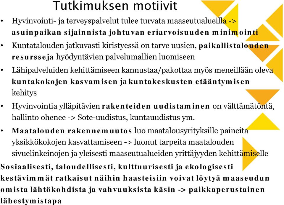 kehitys Hyvinvointia ylläpitävien rakenteiden uudistaminen on välttämätöntä, hallinto ohenee -> Sote-uudistus, kuntauudistus ym.