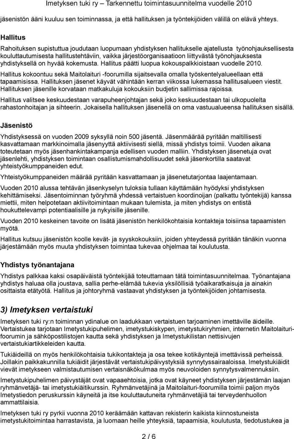 työnohjauksesta yhdistyksellä on hyvää kokemusta. Hallitus päätti luopua kokouspalkkioistaan vuodelle 2010.