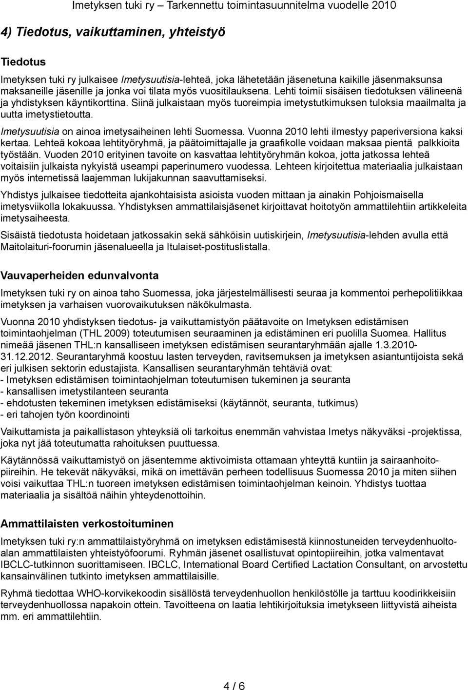 Imetysuutisia on ainoa imetysaiheinen lehti Suomessa. Vuonna 2010 lehti ilmestyy paperiversiona kaksi kertaa.