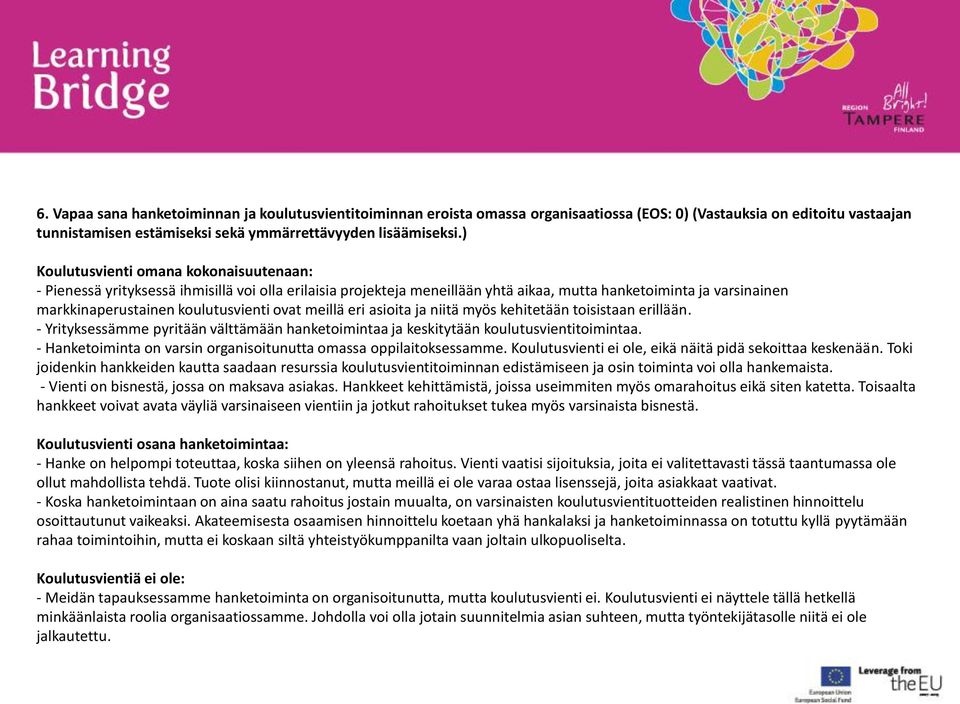 ovat meillä eri asioita ja niitä myös kehitetään toisistaan erillään. - Yrityksessämme pyritään välttämään hanketoimintaa ja keskitytään koulutusvientitoimintaa.