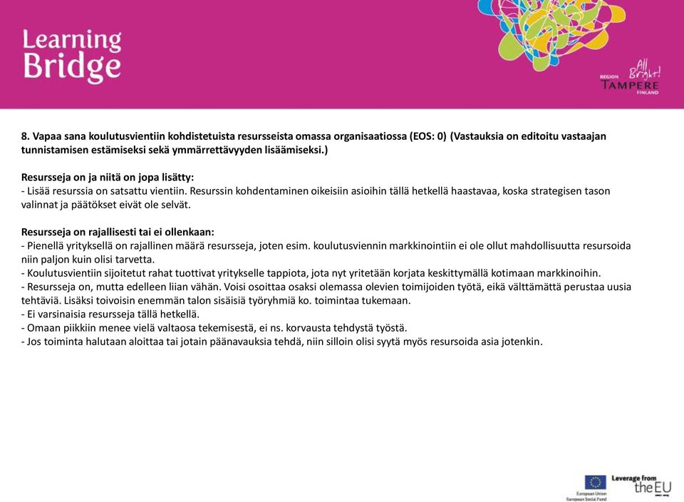 Resurssin kohdentaminen oikeisiin asioihin tällä hetkellä haastavaa, koska strategisen tason valinnat ja päätökset eivät ole selvät.