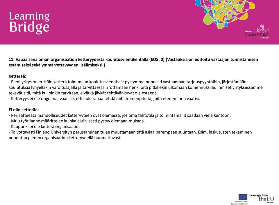 irrottamaan henkilöitä pitkillekin ulkomaan komennuksille. Ihmiset yrityksessämme tekevät sitä, mitä kulloinkin tarvitaan, eivätkä jäykät tehtävänkuvat ole esteenä.