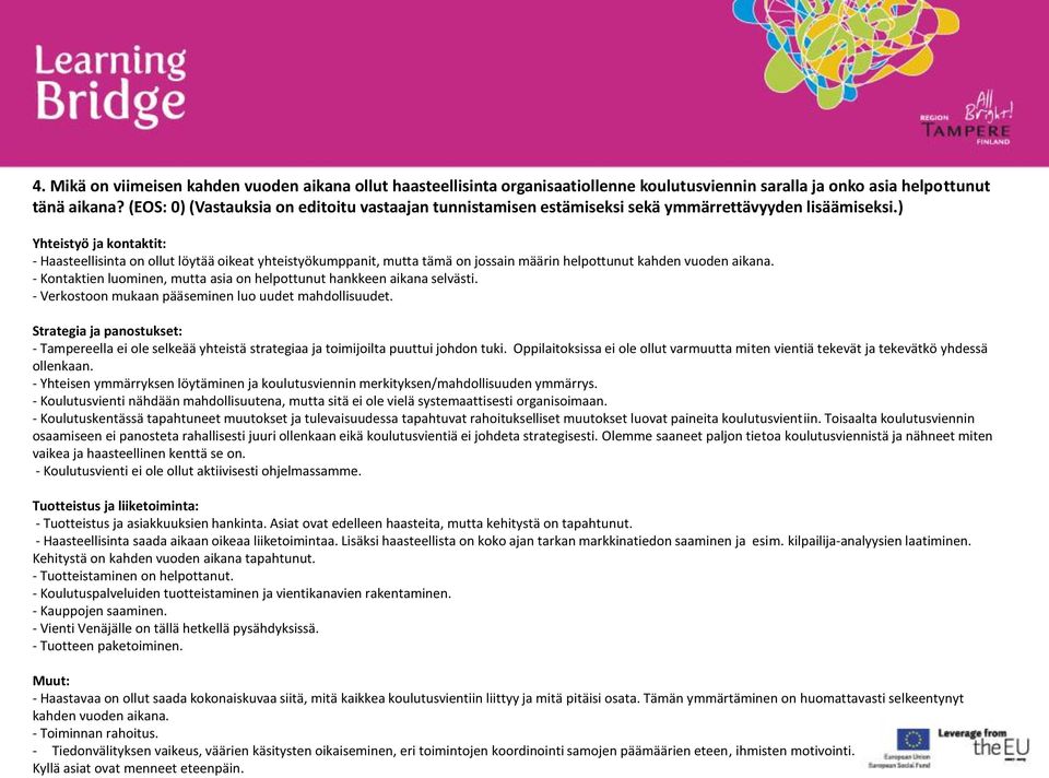 ) Yhteistyö ja kontaktit: - Haasteellisinta on ollut löytää oikeat yhteistyökumppanit, mutta tämä on jossain määrin helpottunut kahden vuoden aikana.