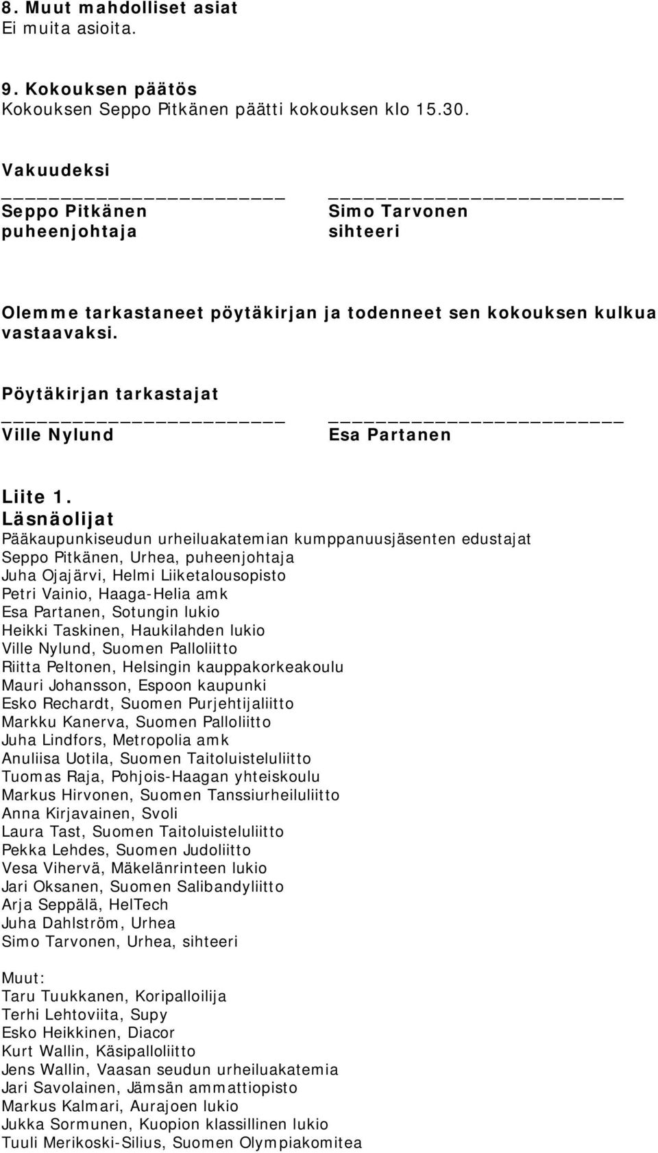 Läsnäolijat Pääkaupunkiseudun urheiluakatemian kumppanuusjäsenten edustajat Seppo Pitkänen, Urhea, puheenjohtaja Juha Ojajärvi, Helmi Liiketalousopisto Petri Vainio, Haaga-Helia amk Esa Partanen,