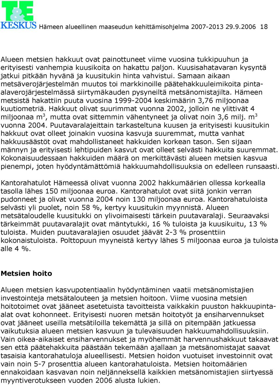 Samaan aikaan metsäverojärjestelmän muutos toi markkinoille päätehakkuuleimikoita pintaalaverojärjestelmässä siirtymäkauden pysyneiltä metsänomistajilta.