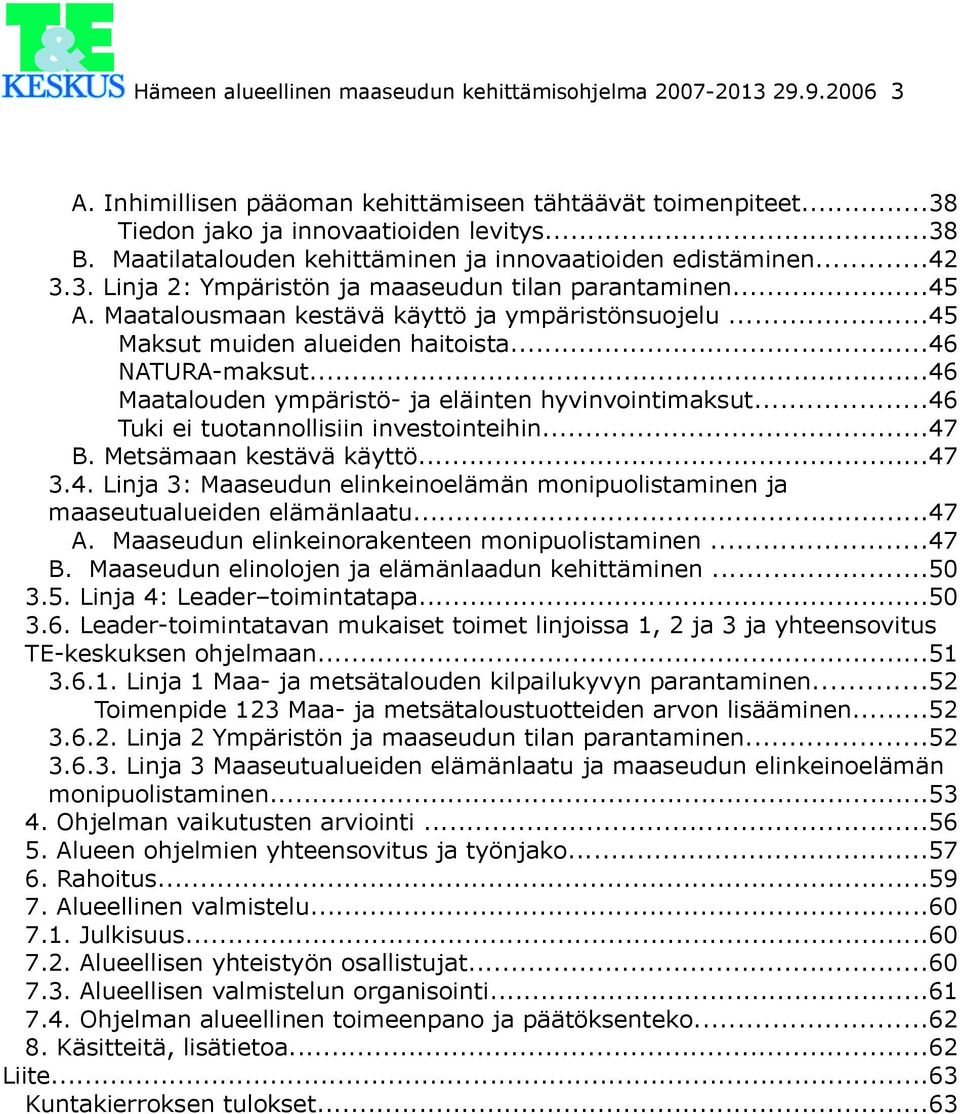 ..45 Maksut muiden alueiden haitoista...46 NATURA-maksut...46 Maatalouden ympäristö- ja eläinten hyvinvointimaksut...46 Tuki ei tuotannollisiin investointeihin...47 B. Metsämaan kestävä käyttö...47 3.