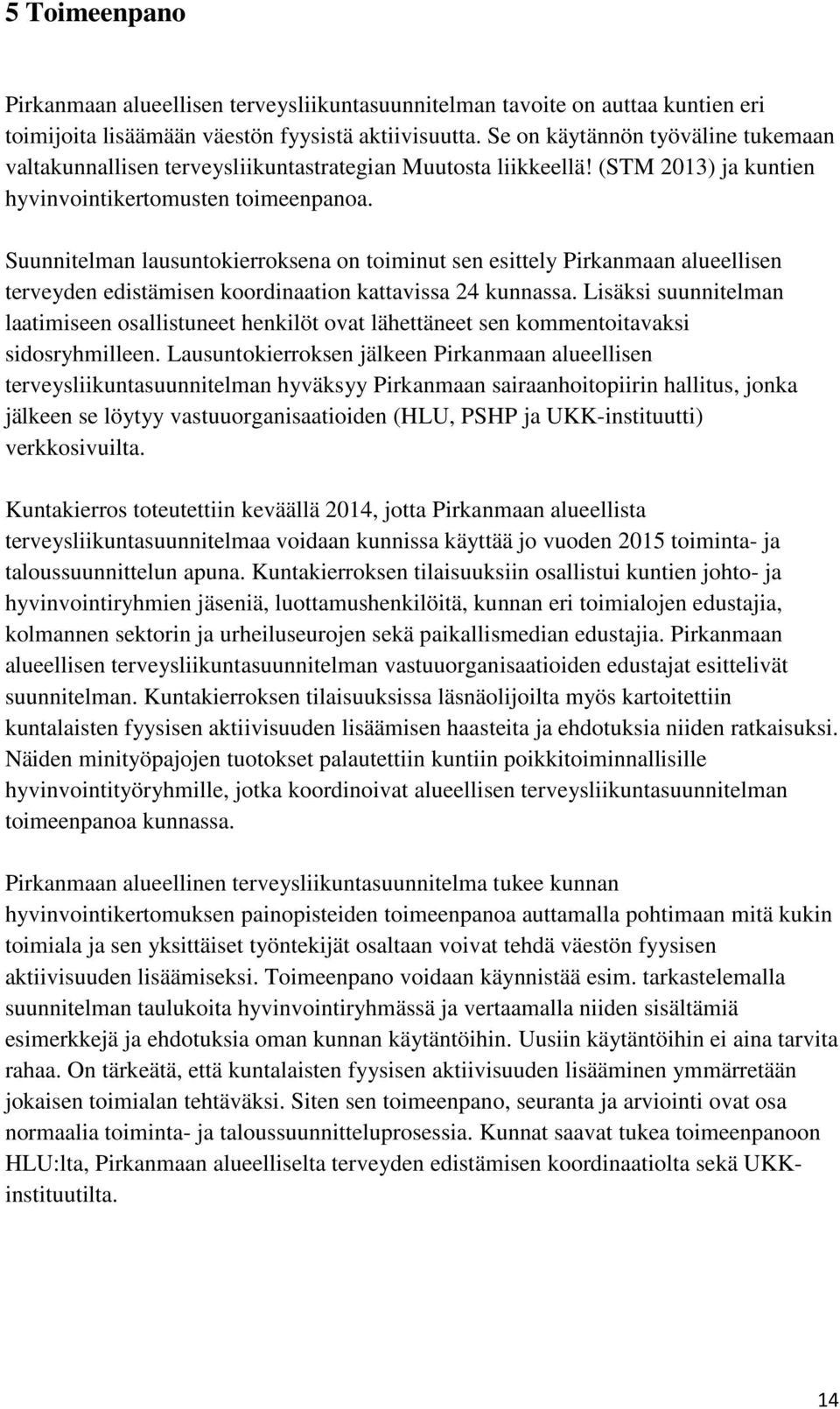 Suunnitelman lausuntokierroksena on toiminut sen esittely Pirkanmaan alueellisen terveyden edistämisen koordinaation kattavissa 24 kunnassa.