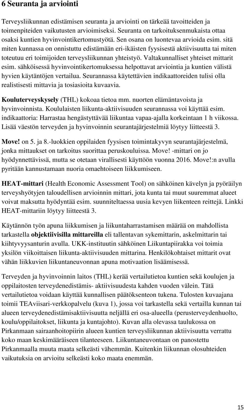 sitä miten kunnassa on onnistuttu edistämään eri-ikäisten fyysisestä aktiivisuutta tai miten toteutuu eri toimijoiden terveysliikunnan yhteistyö. Valtakunnalliset yhteiset mittarit esim.