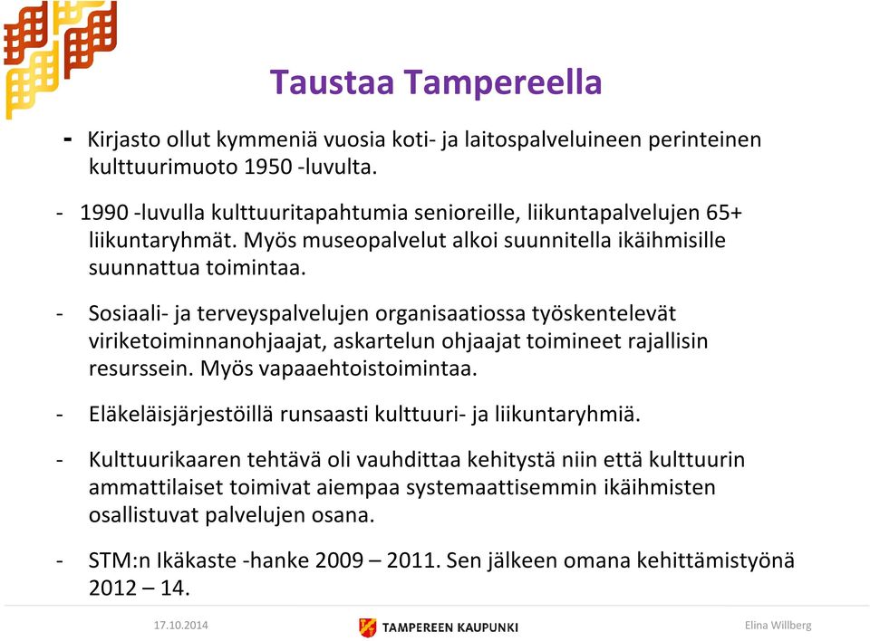 - Sosiaali-ja terveyspalvelujen organisaatiossa työskentelevät viriketoiminnanohjaajat, askartelun ohjaajat toimineet rajallisin resurssein. Myös vapaaehtoistoimintaa.