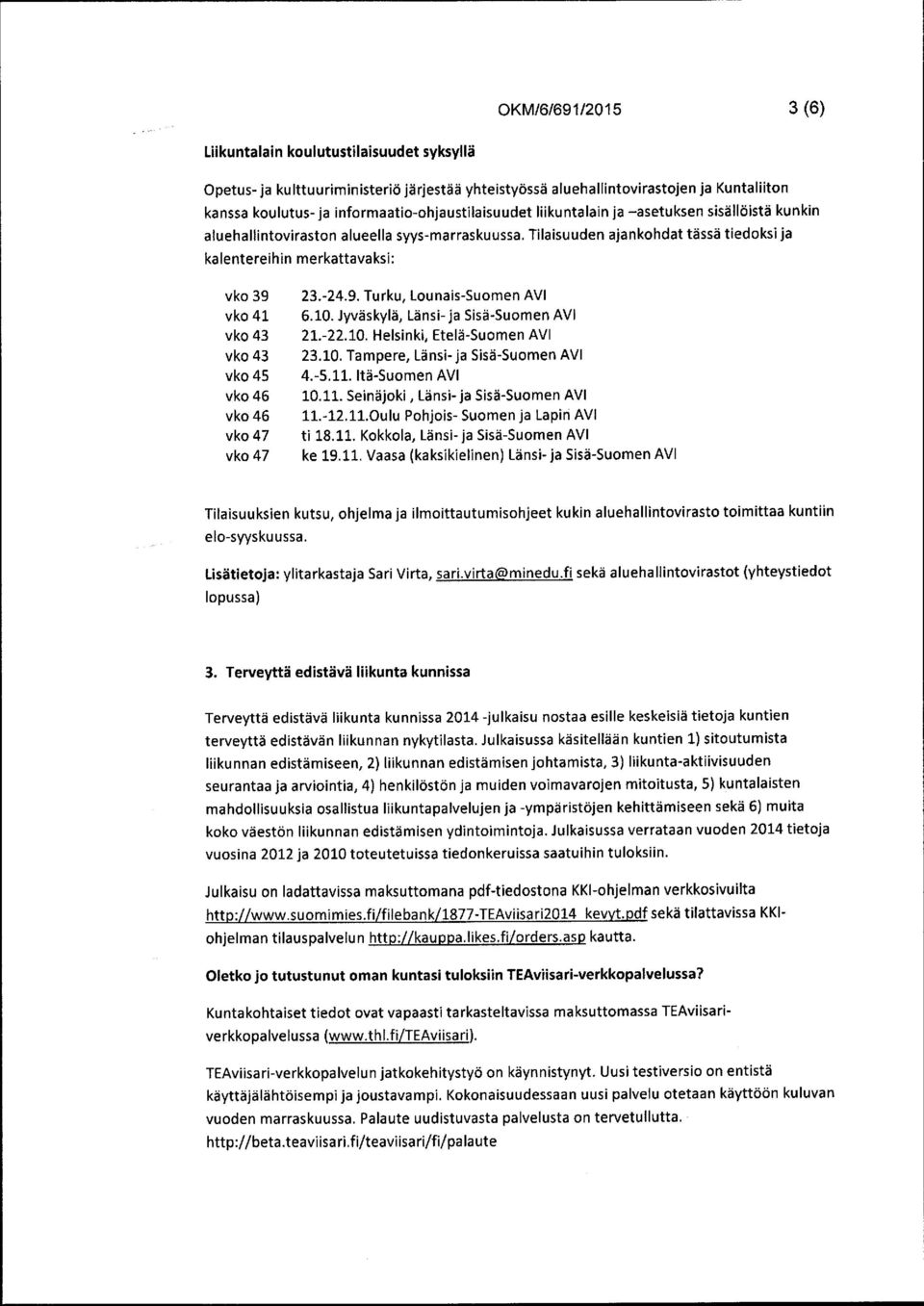 Tilaisuuden ajankohdat tässä tiedoksi ja kalentereihin merkattavaksi: vko 39 vko 41 vko 43 vko 43 vko 45 vko 46 vko 46 vko 47 vko 47 23.-24.9. Turku, Lounais-Suomen AVI 6.10.