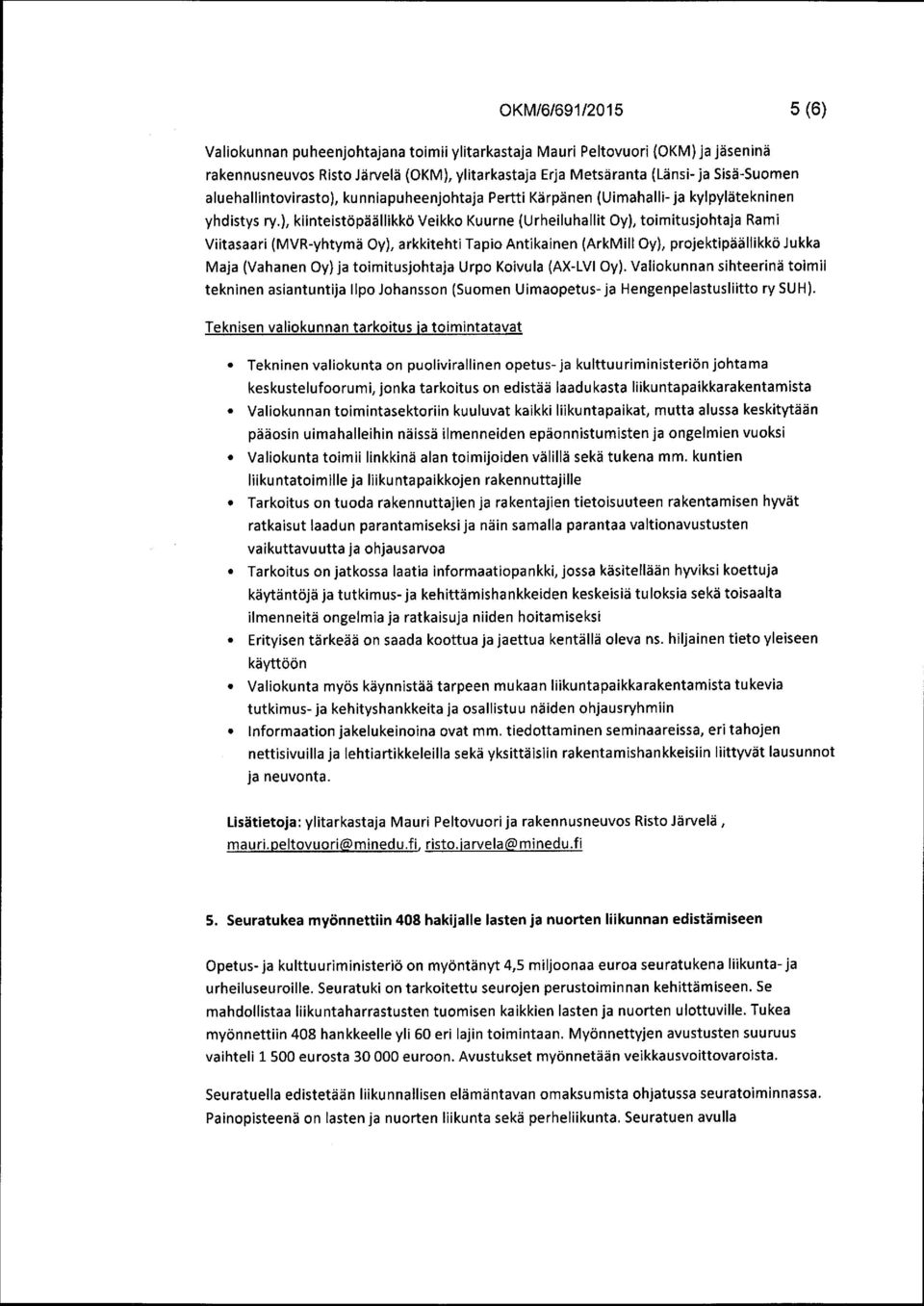 ), kiinteistöpäällikkö Veikko Kuurne (Urheiluhallit Oy), toimitusjohtaja Rami Viitasaari (MVR-yhtymä Oy), arkkitehti Tapio Antikainen (ArkMill Oy), projektipäällikkö Jukka Maja (Vahanen Oy) ja