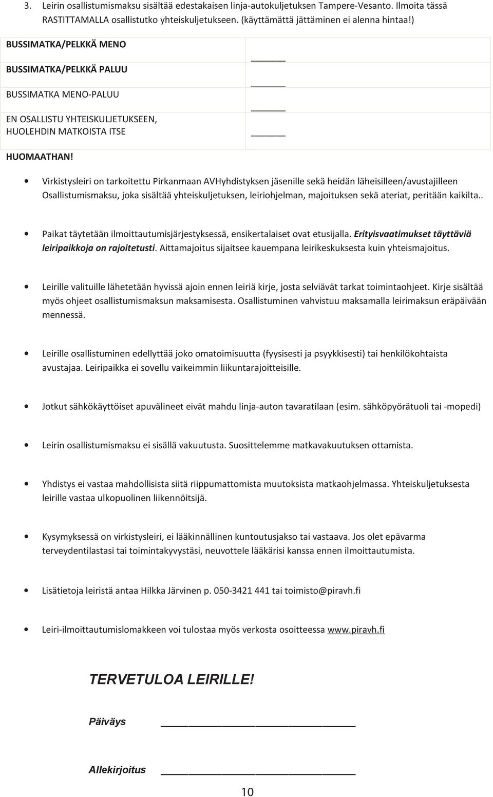 Virkistysleiri on tarkoitettu Pirkanmaan AVHyhdistyksen jäsenille sekä heidän läheisilleen/avustajilleen Osallistumismaksu, joka sisältää yhteiskuljetuksen, leiriohjelman, majoituksen sekä ateriat,