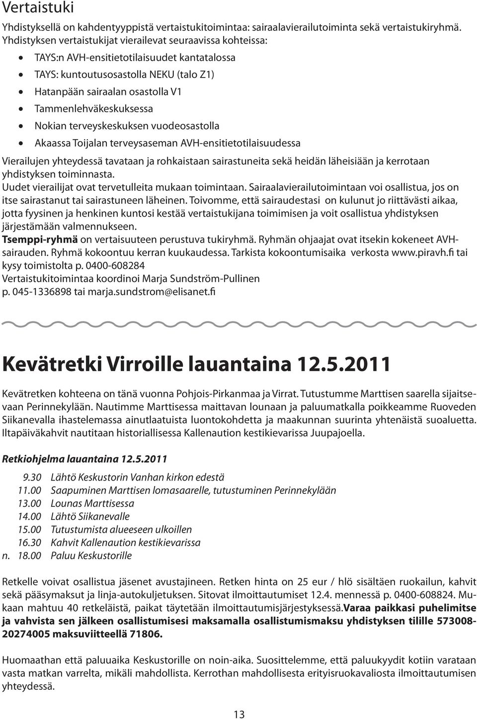 Tammenlehväkeskuksessa Nokian terveyskeskuksen vuodeosastolla Akaassa Toijalan terveysaseman AVH-ensitietotilaisuudessa Vierailujen yhteydessä tavataan ja rohkaistaan sairastuneita sekä heidän