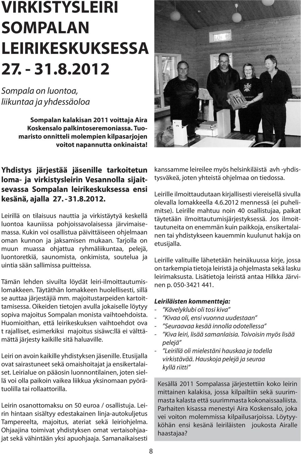 Yhdistys järjestää jäsenille tarkoitetun loma- ja virkistysleirin Vesannolla sijaitsevassa Sompalan leirikeskuksessa ensi kesänä, ajalla 27. - 31.8.2012.