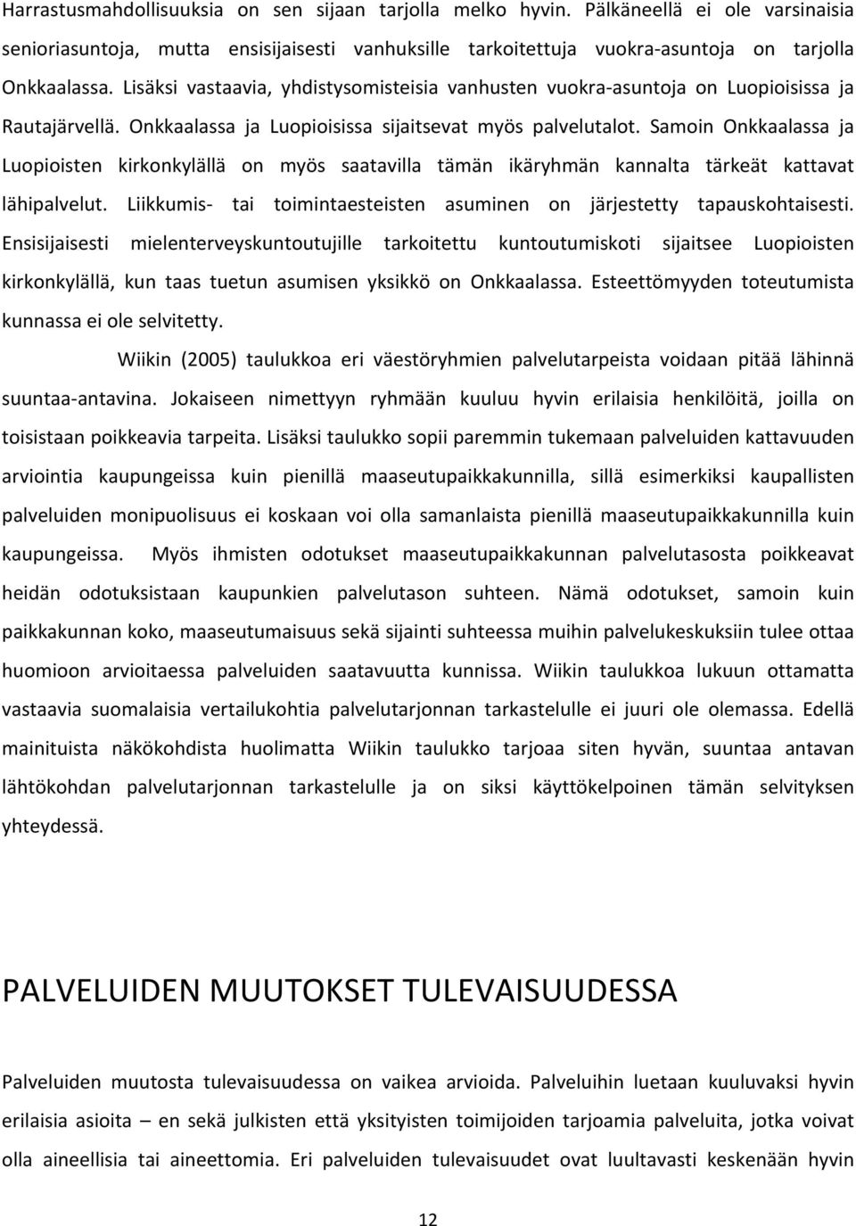 Samoin Onkkaalassa ja Luopioisten kirkonkylällä on myös saatavilla tämän ikäryhmän kannalta tärkeät kattavat lähipalvelut. Liikkumis tai toimintaesteisten asuminen on järjestetty tapauskohtaisesti.